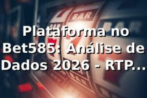 📊 Plataforma no Bet585: Análise de Dados 2026 - RTP, Saques Pix e Performance Real