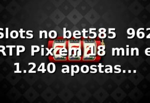 Slots no bet585 📊 96,2% RTP, Pix em 18 min e 1.240 apostas analisadas