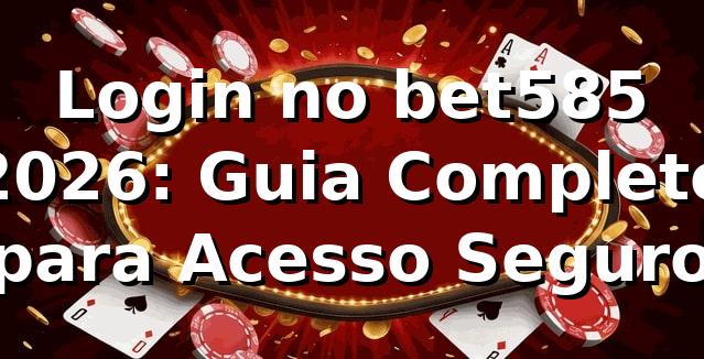 Login no bet585 2026: Guia Completo para Acesso Seguro 🔐